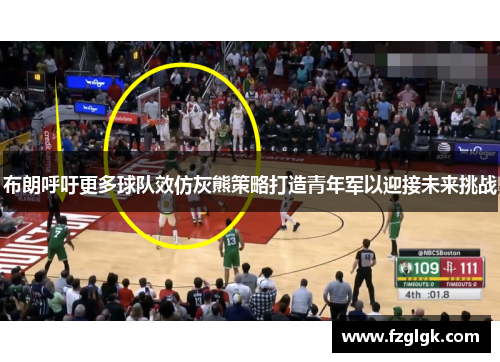 布朗呼吁更多球队效仿灰熊策略打造青年军以迎接未来挑战